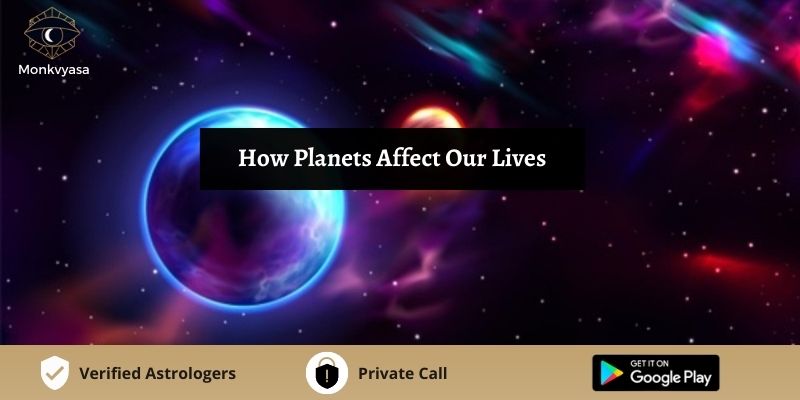 https://www.monkvyasa.com/public/assets/monk-vyasa/img/How Planets Affect Our Lives.jpg